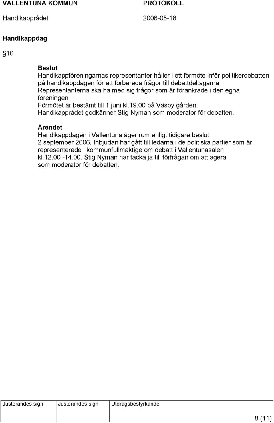 Handikapprådet godkänner Stig Nyman som moderator för debatten. Handikappdagen i Vallentuna äger rum enligt tidigare beslut 2 september 2006.