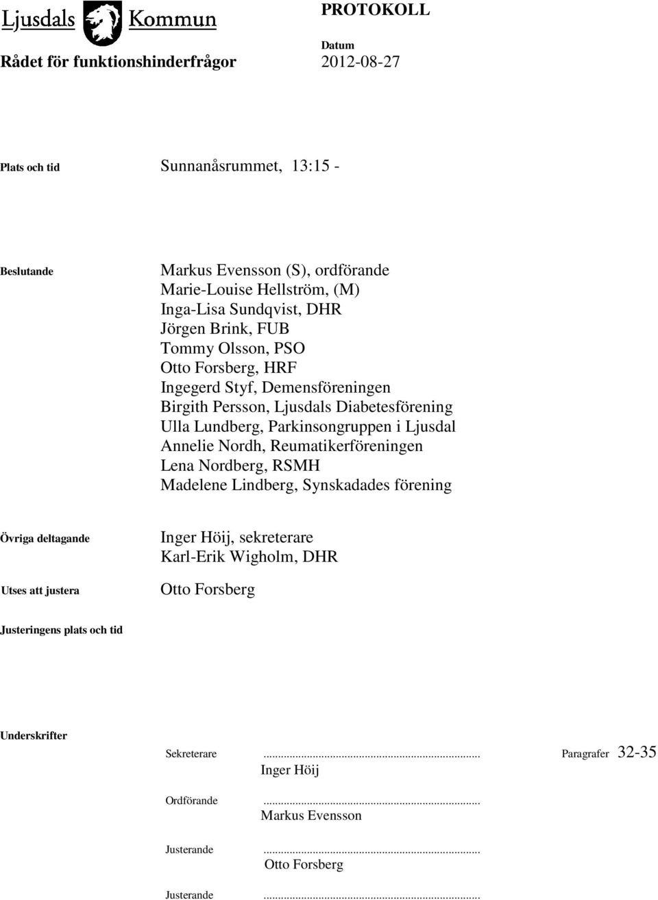Reumatikerföreningen Lena Nordberg, RSMH Madelene Lindberg, Synskadades förening Övriga deltagande Utses att justera Inger Höij, sekreterare Karl-Erik Wigholm, DHR