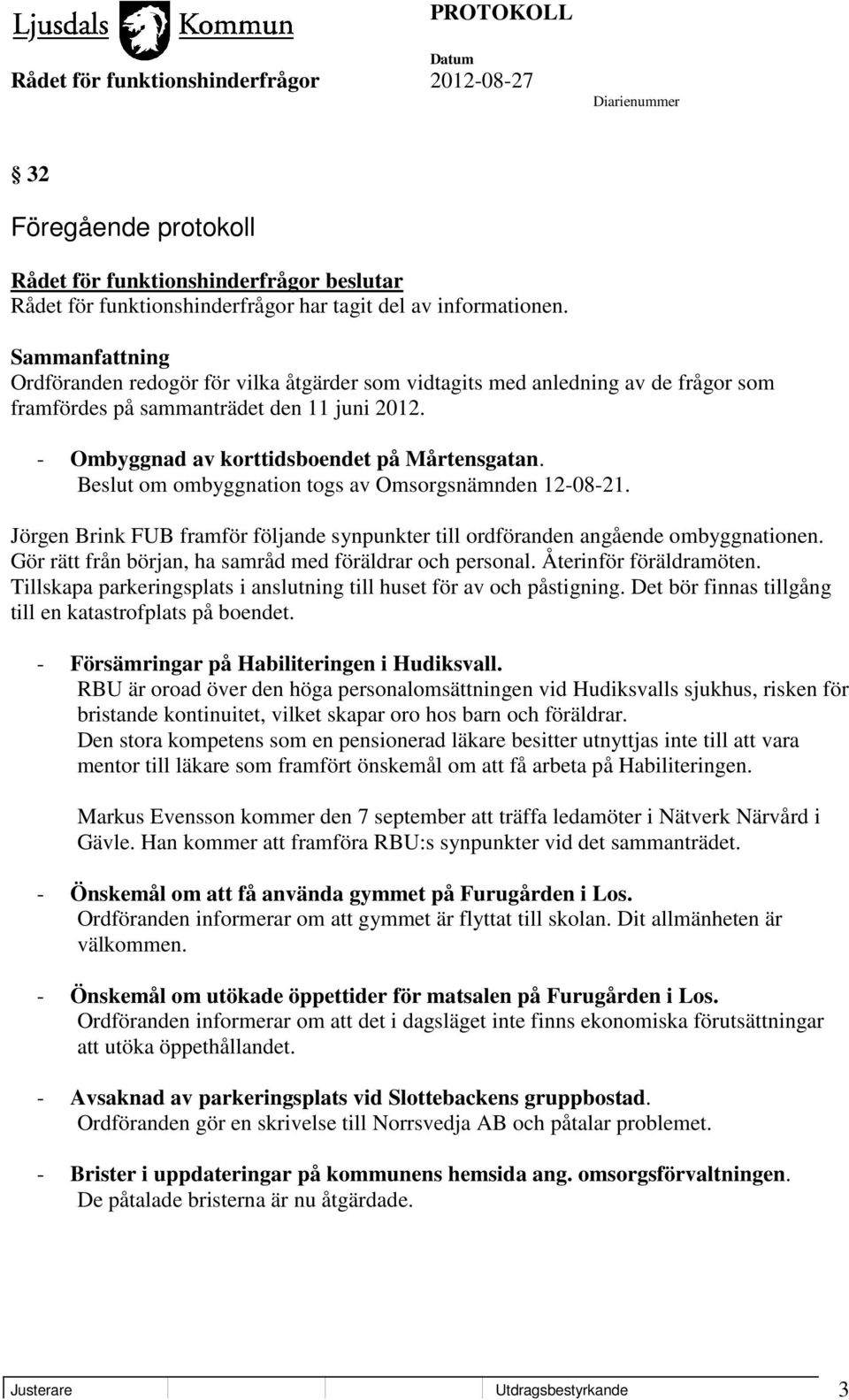 Beslut om ombyggnation togs av Omsorgsnämnden 12-08-21. Jörgen Brink FUB framför följande synpunkter till ordföranden angående ombyggnationen.