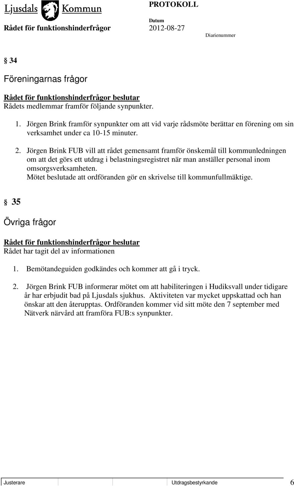 Jörgen Brink FUB vill att rådet gemensamt framför önskemål till kommunledningen om att det görs ett utdrag i belastningsregistret när man anställer personal inom omsorgsverksamheten.
