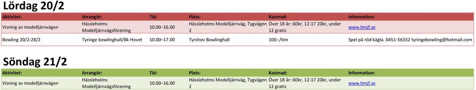 00 Tyrshov Bowlinghall 100:-/tim Spel på röd kägla. 0451-56332 tyringebowling@hotmail.