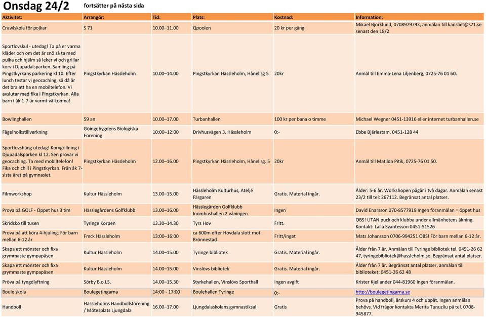 Pingstkyrkan Hässleholm 10.00 14.00 Pingstkyrkan Hässleholm, Hånellsg 5 20kr Anmäl till Emma-Lena Liljenberg, 0725-76 01 60. Bowlinghallen 59 an 10.00 17.