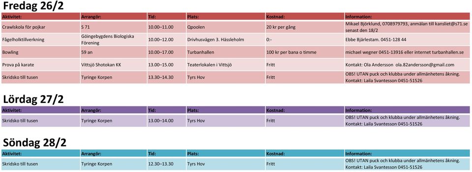 00 15.00 Teaterlokalen i Vittsjö Fritt Kontakt: Ola Andersson ola.82andersson@gmail.com Skridsko till tusen Tyringe Korpen 13.30 14.