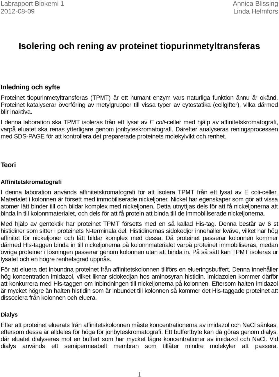 I denna laboration ska TPMT isoleras från ett lysat av E coli-celler med hjälp av affinitetskromatografi, varpå eluatet ska renas ytterligare genom jonbyteskromatografi.