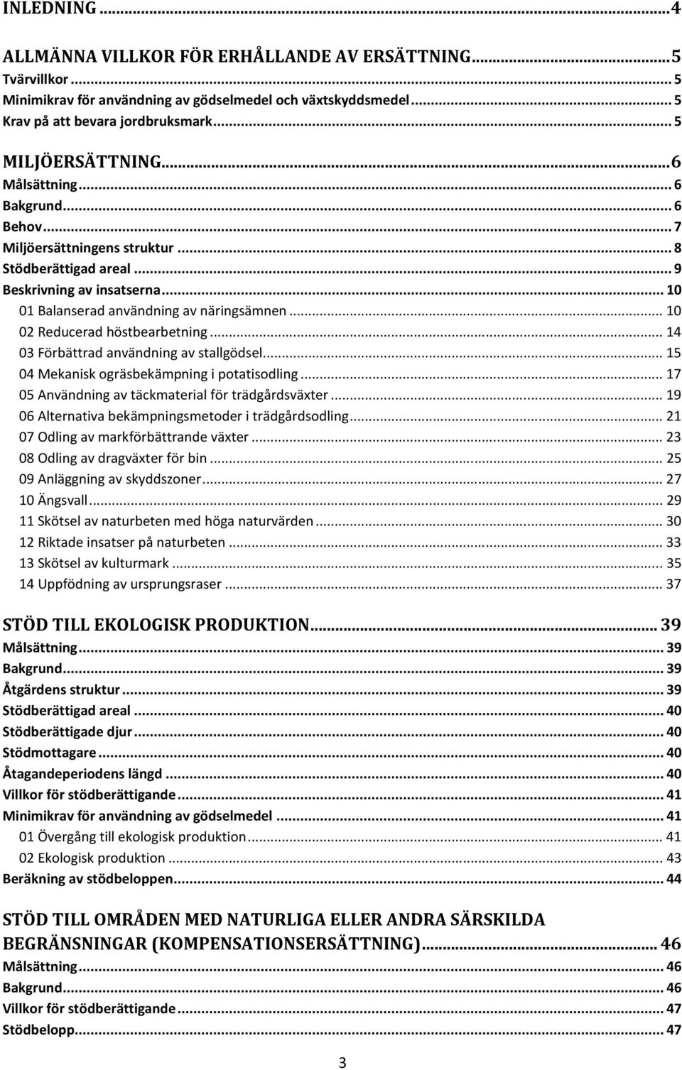 .. 10 02 Reducerad höstbearbetning... 14 03 Förbättrad användning av stallgödsel... 15 04 Mekanisk ogräsbekämpning i potatisodling... 17 05 Användning av täckmaterial för trädgårdsväxter.