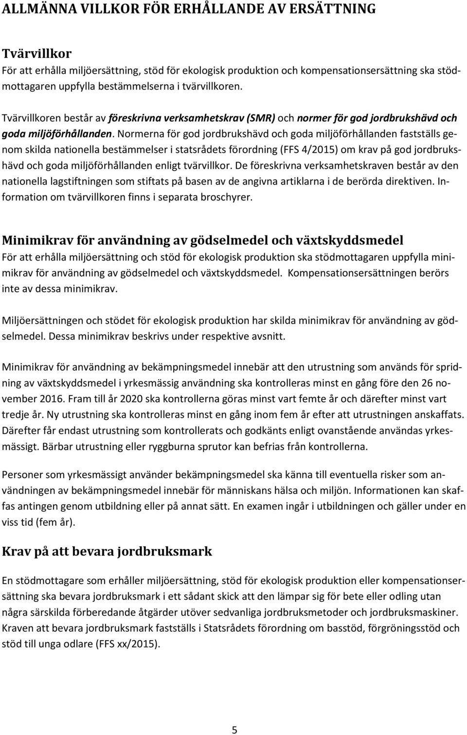 Normerna för god jordbrukshävd och goda miljöförhållanden fastställs genom skilda nationella bestämmelser i statsrådets förordning (FFS 4/2015) om krav på god jordbrukshävd och goda miljöförhållanden