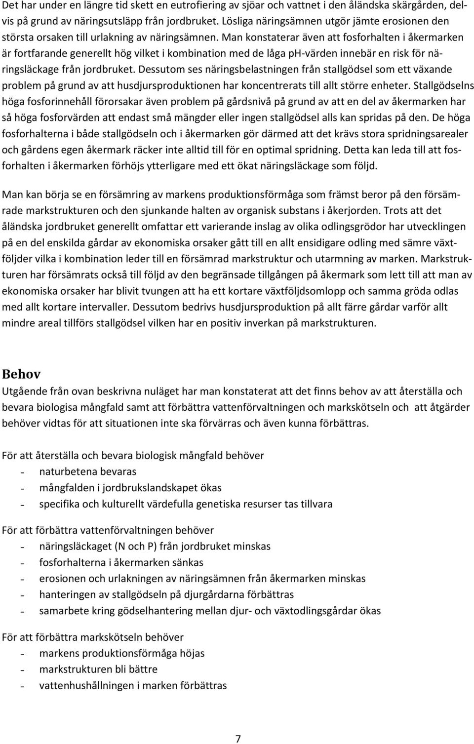 Man konstaterar även att fosforhalten i åkermarken är fortfarande generellt hög vilket i kombination med de låga ph-värden innebär en risk för näringsläckage från jordbruket.