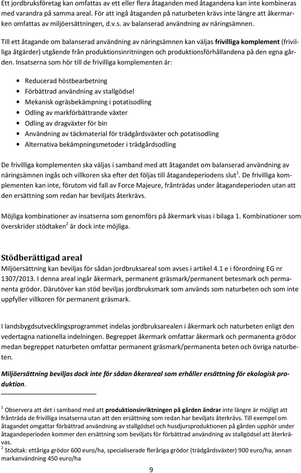 Till ett åtagande om balanserad användning av näringsämnen kan väljas frivilliga komplement (frivilliga åtgärder) utgående från produktionsinritningen och produktionsförhållandena på den egna gården.