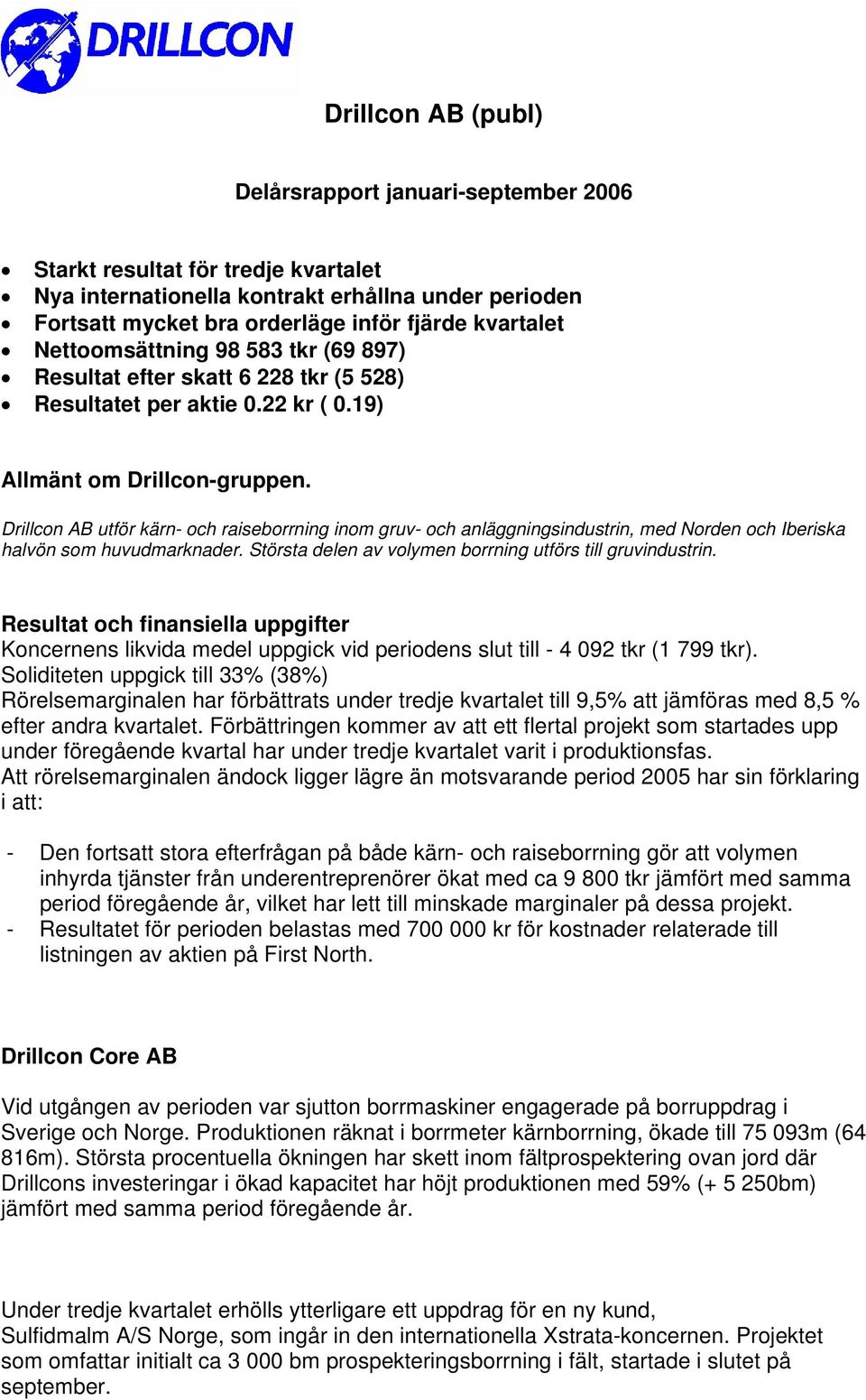 Drillcon AB utför kärn- och raiseborrning inom gruv- och anläggningsindustrin, med Norden och Iberiska halvön som huvudmarknader. Största delen av volymen borrning utförs till gruvindustrin.