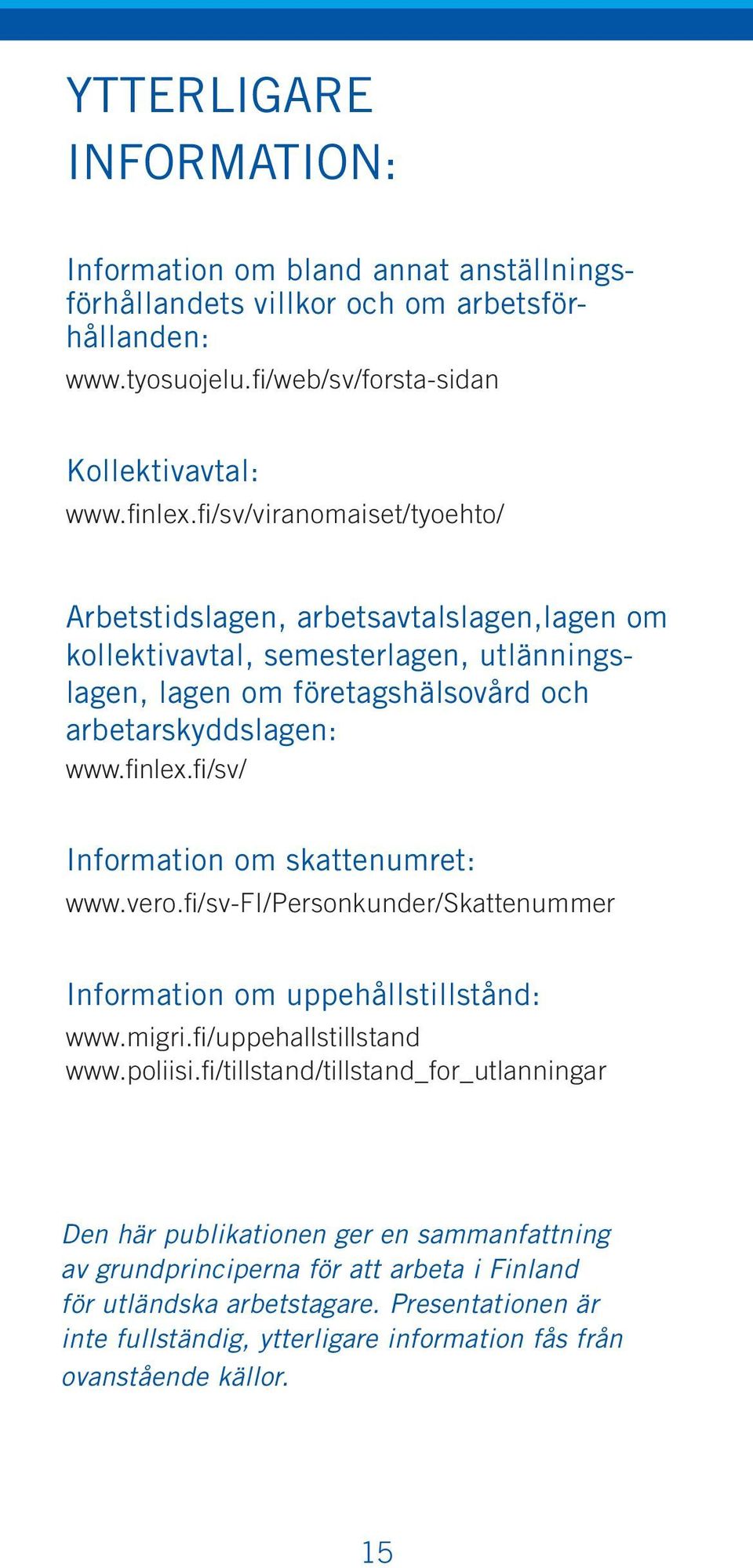 fi/sv/ Information om skattenumret: www.vero.fi/sv-fi/personkunder/skattenummer Information om uppehållstillstånd: www.migri.fi/uppehallstillstand www.poliisi.