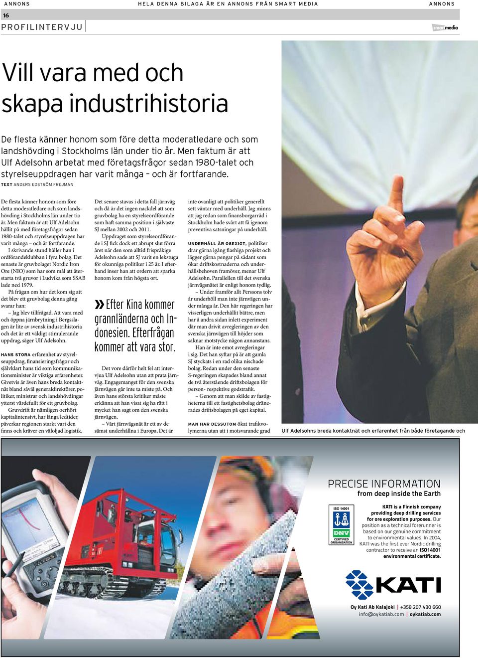 text Anders EdstrÖM Frejman De flesta känner honom som före detta moderatledare och som landshövding i Stockholms län under tio år.