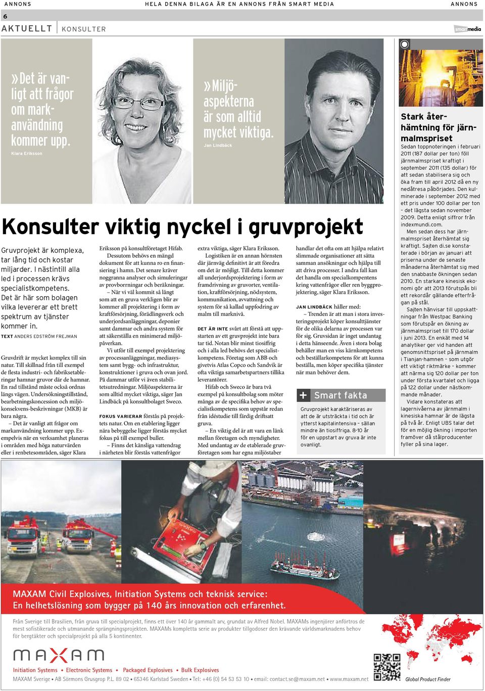 I nästintill alla led i processen krävs specialistkompetens. Det är här som bolagen vilka levererar ett brett spektrum av tjänster kommer in.