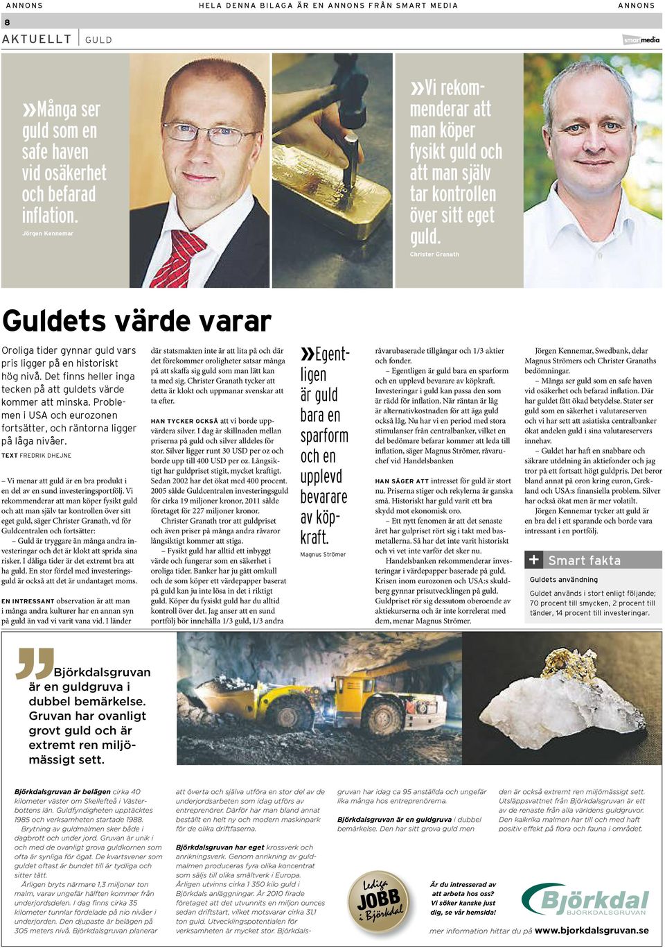 Christer Granath Guldets värde varar Oroliga tider gynnar guld vars pris ligger på en historiskt hög nivå. Det finns heller inga tecken på att guldets värde kommer att minska.