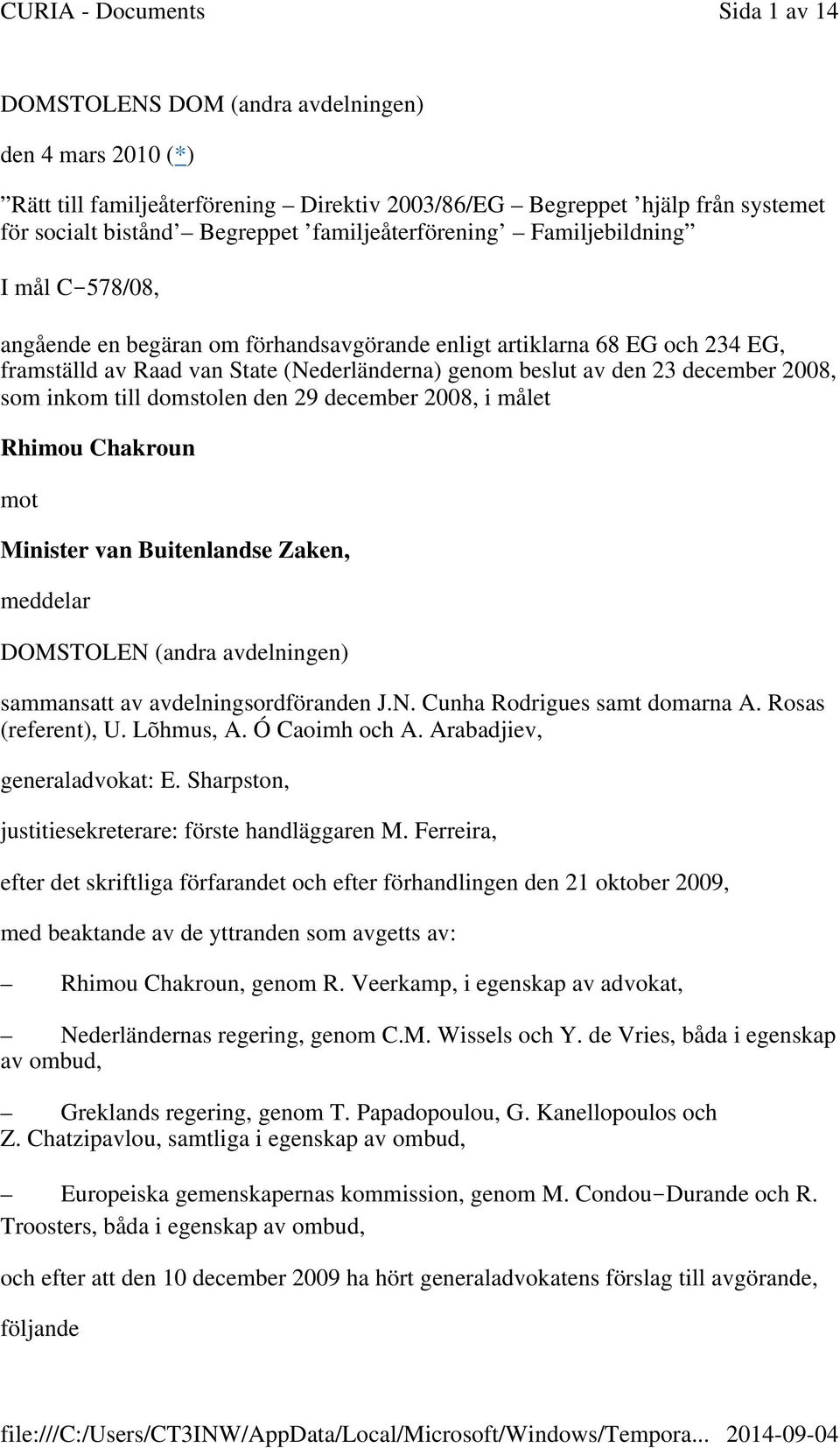 inkom till domstolen den 29 december 2008, i målet Rhimou Chakroun mot Minister van Buitenlandse Zaken, meddelar DOMSTOLEN (andra avdelningen) sammansatt av avdelningsordföranden J.N. Cunha Rodrigues samt domarna A.