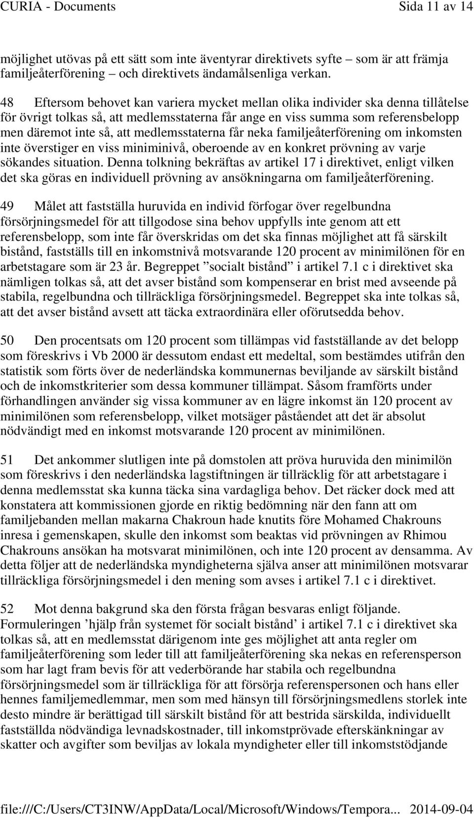 medlemsstaterna får neka familjeåterförening om inkomsten inte överstiger en viss miniminivå, oberoende av en konkret prövning av varje sökandes situation.