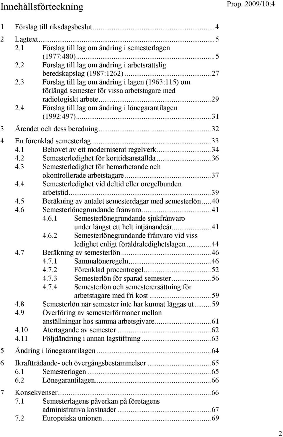 ..31 3 Ärendet och dess beredning...32 4 En förenklad semesterlag...33 4.1 Behovet av ett moderniserat regelverk...34 4.2 Semesterledighet för korttidsanställda...36 4.