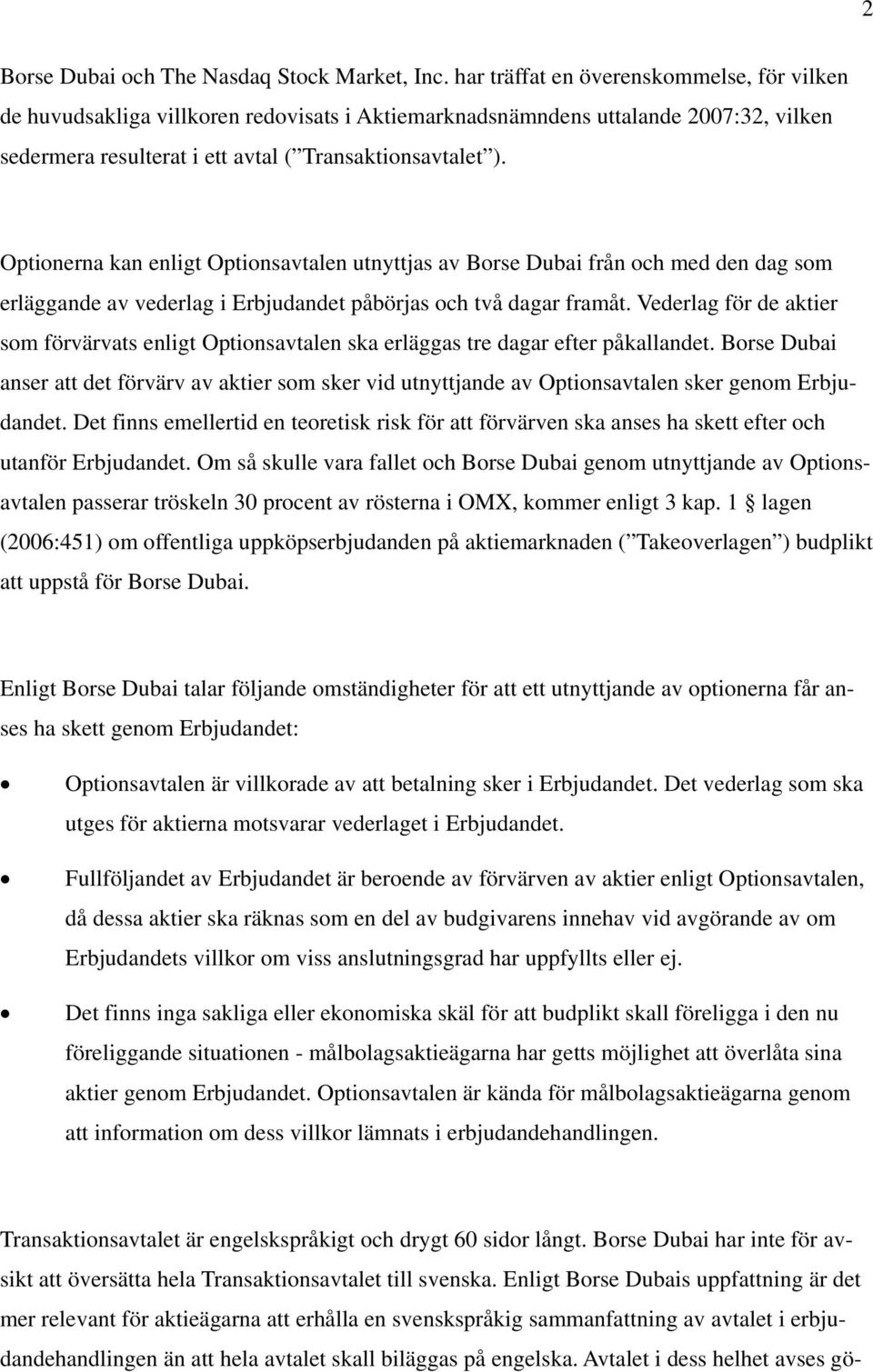 Optionerna kan enligt Optionsavtalen utnyttjas av Borse Dubai från och med den dag som erläggande av vederlag i Erbjudandet påbörjas och två dagar framåt.