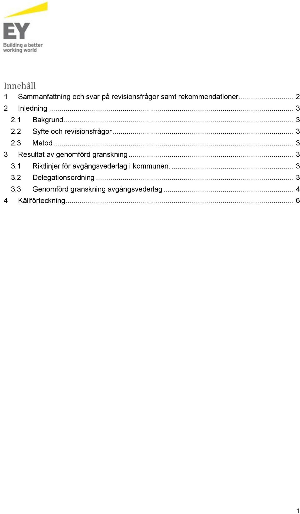 .. 3 3 Resultat av genomförd granskning... 3 3.1 Riktlinjer för avgångsvederlag i kommunen.