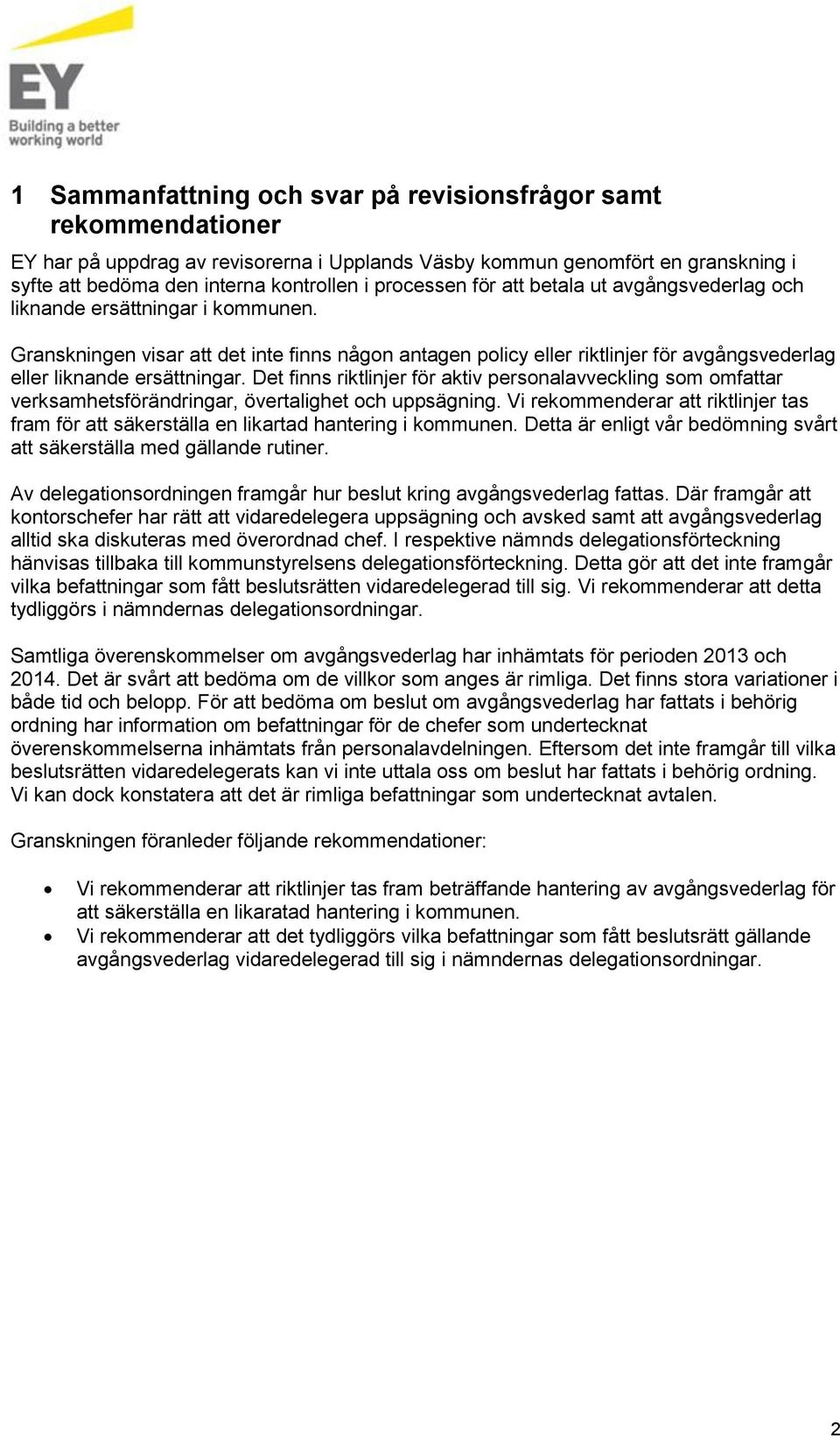 Granskningen visar att det inte finns någon antagen policy eller riktlinjer för avgångsvederlag eller liknande ersättningar.