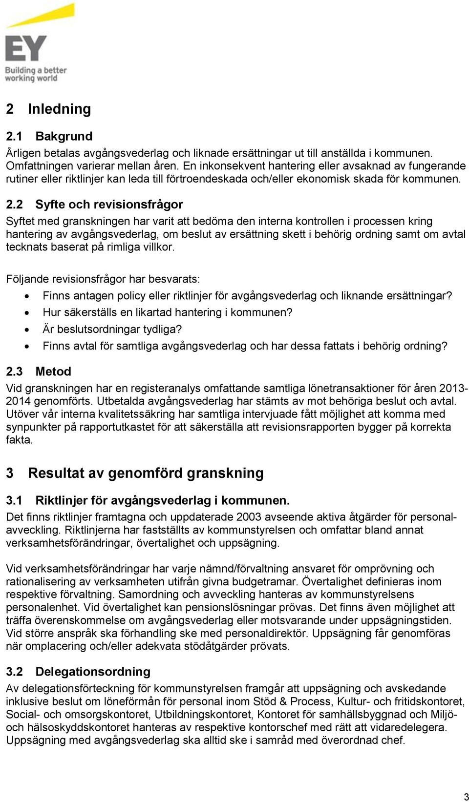 2 Syfte och revisionsfrågor Syftet med granskningen har varit att bedöma den interna kontrollen i processen kring hantering av avgångsvederlag, om beslut av ersättning skett i behörig ordning samt om