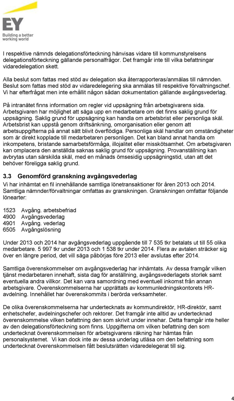 Vi har efterfrågat men inte erhållit någon sådan dokumentation gällande avgångsvederlag. På intranätet finns information om regler vid uppsägning från arbetsgivarens sida.