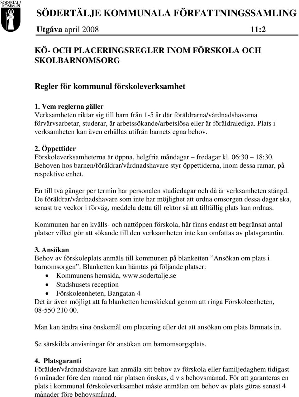 Plats i verksamheten kan även erhållas utifrån barnets egna behov. 2. Öppettider Förskoleverksamheterna är öppna, helgfria måndagar fredagar kl. 06:30 18:30.