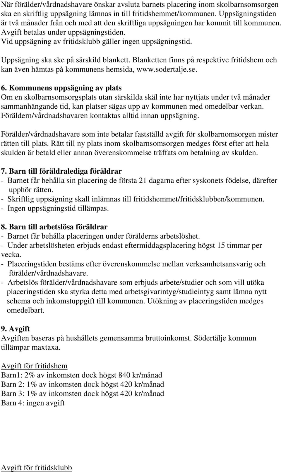 Vid uppsägning av fritidsklubb gäller ingen uppsägningstid. Uppsägning ska ske på särskild blankett. Blanketten finns på respektive fritidshem och kan även hämtas på kommunens hemsida, www.sodertalje.