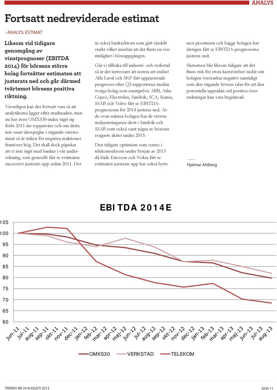 Visserligen kan det fortsatt vara så att analytikerna ligger efter marknaden, men nu har även OMXS30-index tagit sig förbi 2011-års toppnivåer och om detta inte snart återspeglas i stigande