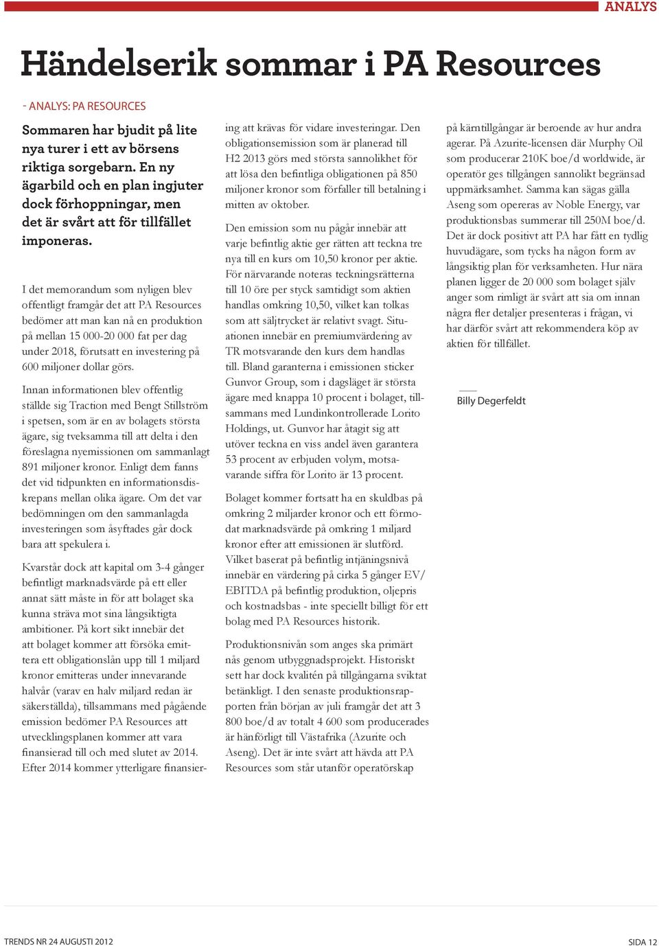 I det memorandum som nyligen blev offentligt framgår det att PA Resources bedömer att man kan nå en produktion på mellan 15 000-20 000 fat per dag under 2018, förutsatt en investering på 600 miljoner