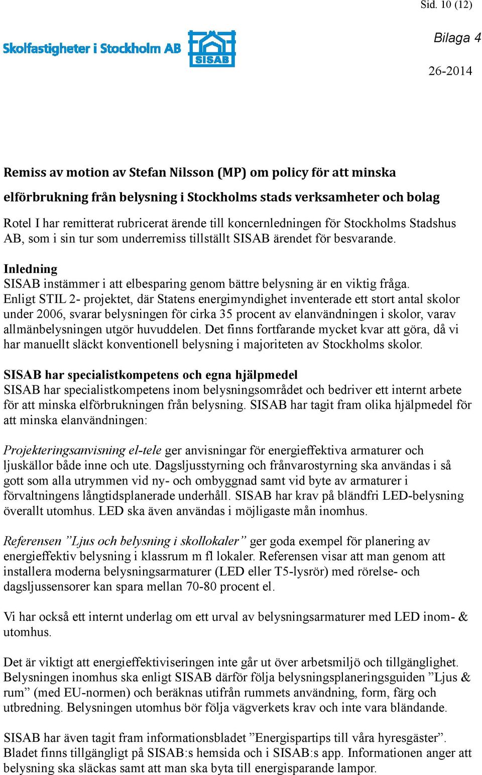 Inledning SISAB instämmer i att elbesparing genom bättre belysning är en viktig fråga.