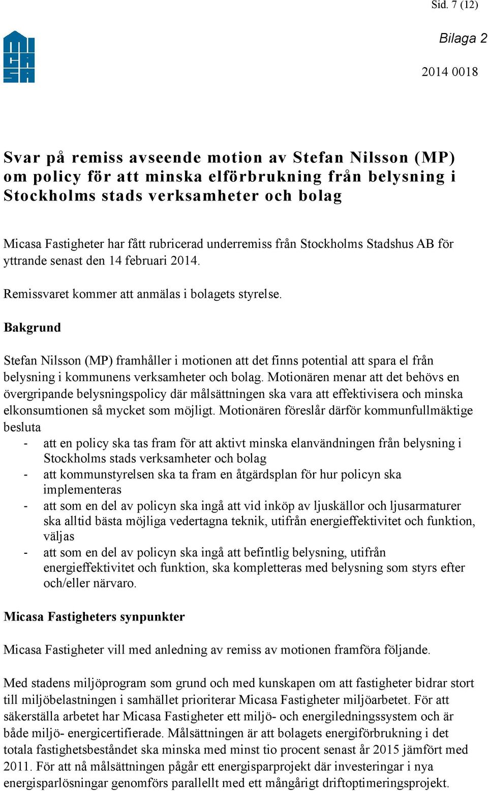 Bakgrund Stefan Nilsson (MP) framhåller i motionen att det finns potential att spara el från belysning i kommunens verksamheter och bolag.