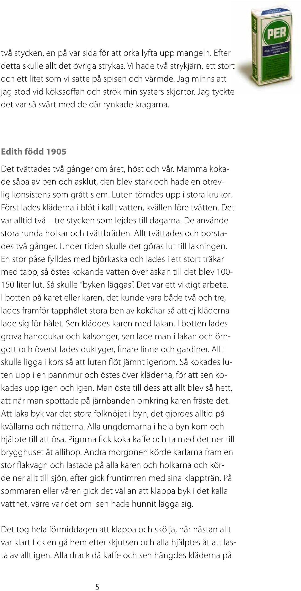 Mamma kokade såpa av ben och asklut, den blev stark och hade en otrevlig konsistens som grått slem. Luten tömdes upp i stora krukor. Först lades kläderna i blöt i kallt vatten, kvällen före tvätten.