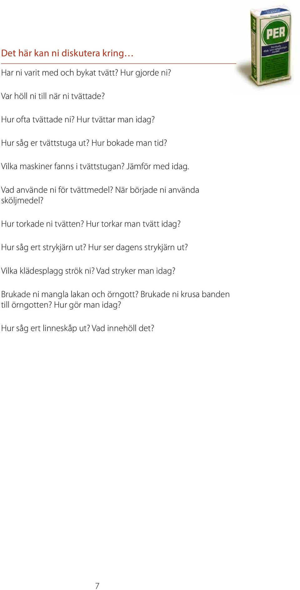 När började ni använda sköljmedel? Hur torkade ni tvätten? Hur torkar man tvätt idag? Hur såg ert strykjärn ut? Hur ser dagens strykjärn ut?