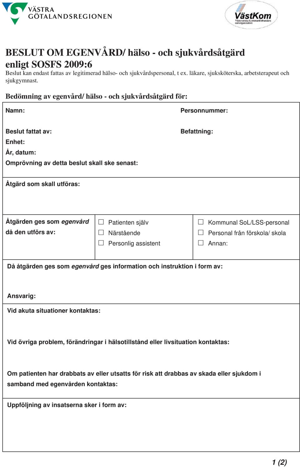 Åtgärden ges som egenvård då den utförs av: e Patienten själv e Närstående e Personlig assistent e Kommunal SoL/LSS-personal e Personal från förskola/ skola e Annan: Då åtgärden ges som egenvård ges