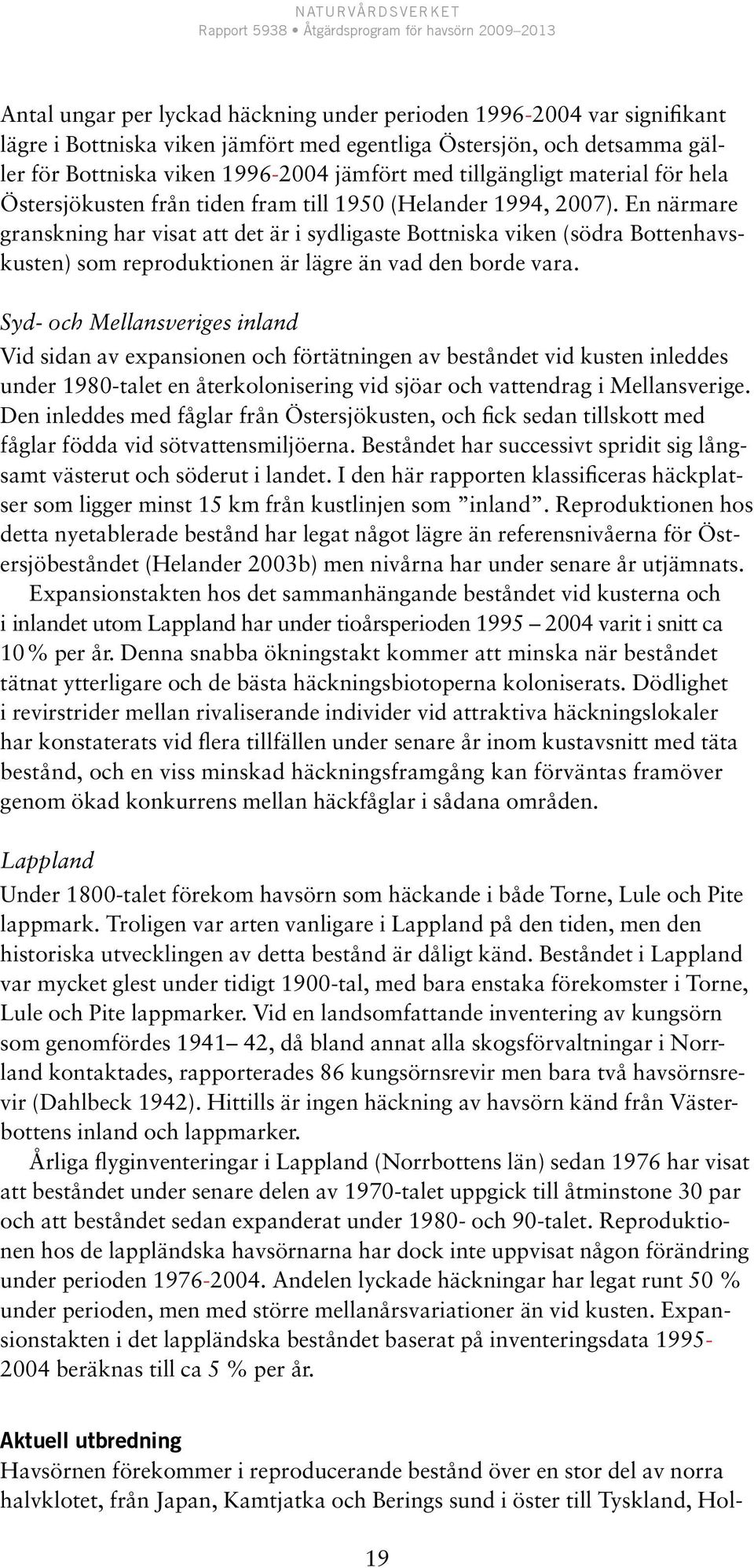 En närmare granskning har visat att det är i sydligaste Bottniska viken (södra Bottenhavskusten) som reproduktionen är lägre än vad den borde vara.