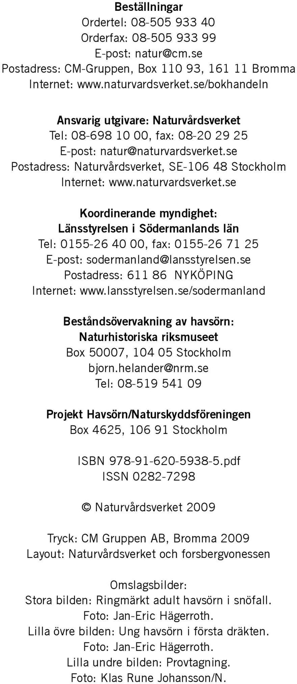naturvardsverket.se Koordinerande myndighet: Länsstyrelsen i Södermanlands län Tel: 0155-26 40 00, fax: 0155-26 71 25 E-post: sodermanland@lansstyrelsen.se Postadress: 611 86 NYKÖPING Internet: www.