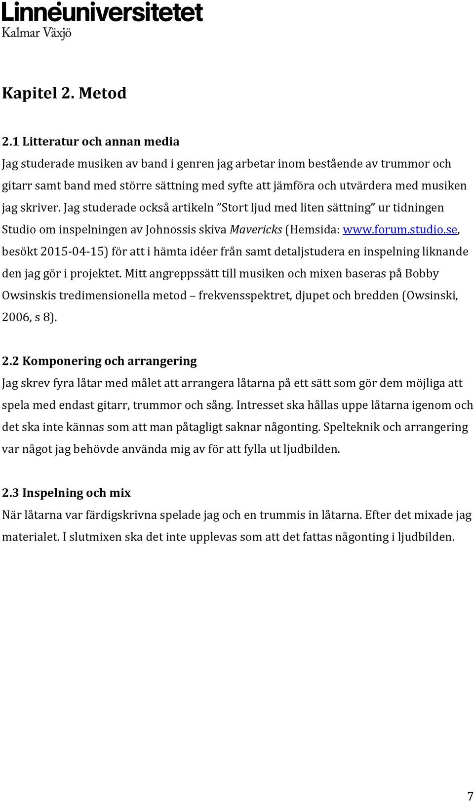 skriver. Jag studerade också artikeln Stort ljud med liten sättning ur tidningen Studio om inspelningen av Johnossis skiva Mavericks (Hemsida: www.forum.studio.