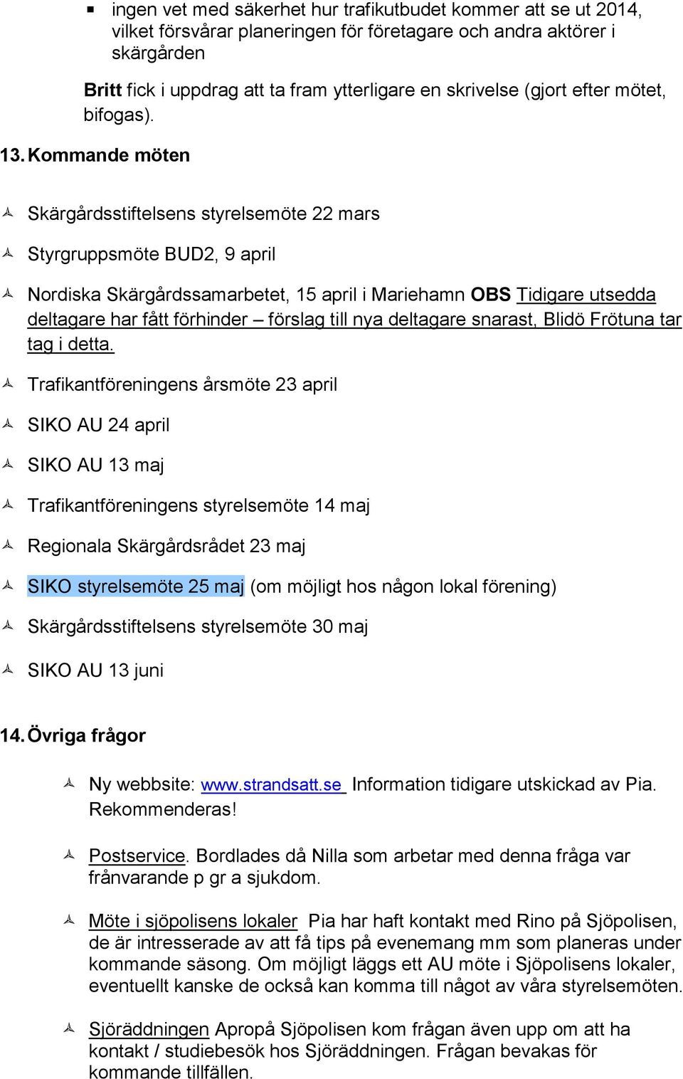 Kommande möten Skärgårdsstiftelsens styrelsemöte 22 mars Styrgruppsmöte BUD2, 9 april Nordiska Skärgårdssamarbetet, 15 april i Mariehamn OBS Tidigare utsedda deltagare har fått förhinder förslag till