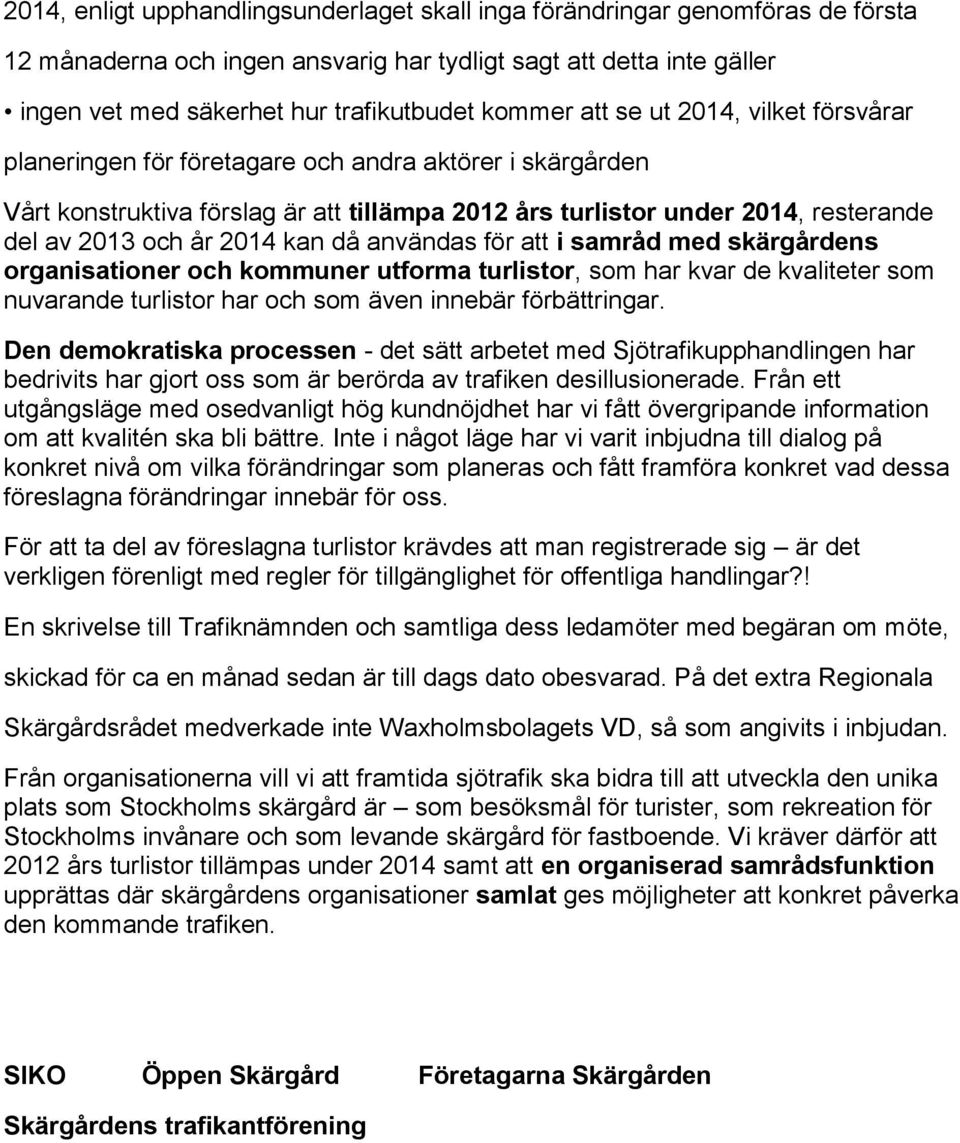 kan då användas för att i samråd med skärgårdens organisationer och kommuner utforma turlistor, som har kvar de kvaliteter som nuvarande turlistor har och som även innebär förbättringar.