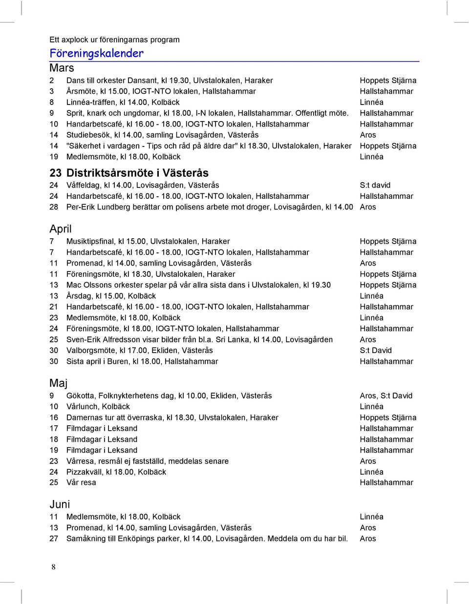 Hallstahammar 10 Handarbetscafé, kl 16.00-18.00, IOGT-NTO lokalen, Hallstahammar Hallstahammar 14 Studiebesök, kl 14.