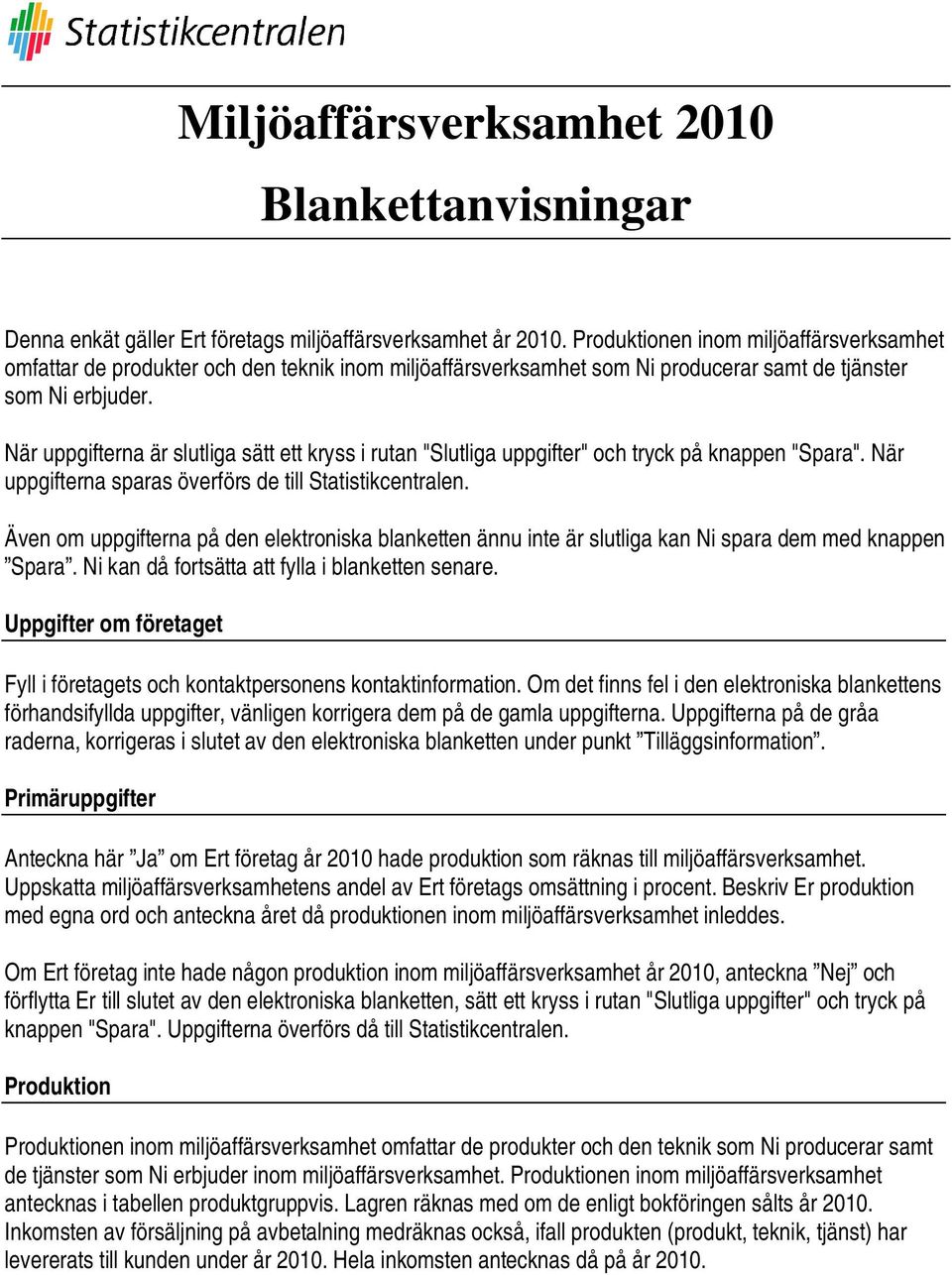 När uppgifterna är slutliga sätt ett kryss i rutan "Slutliga uppgifter" och tryck på knappen "Spara". När uppgifterna sparas överförs de till Statistikcentralen.