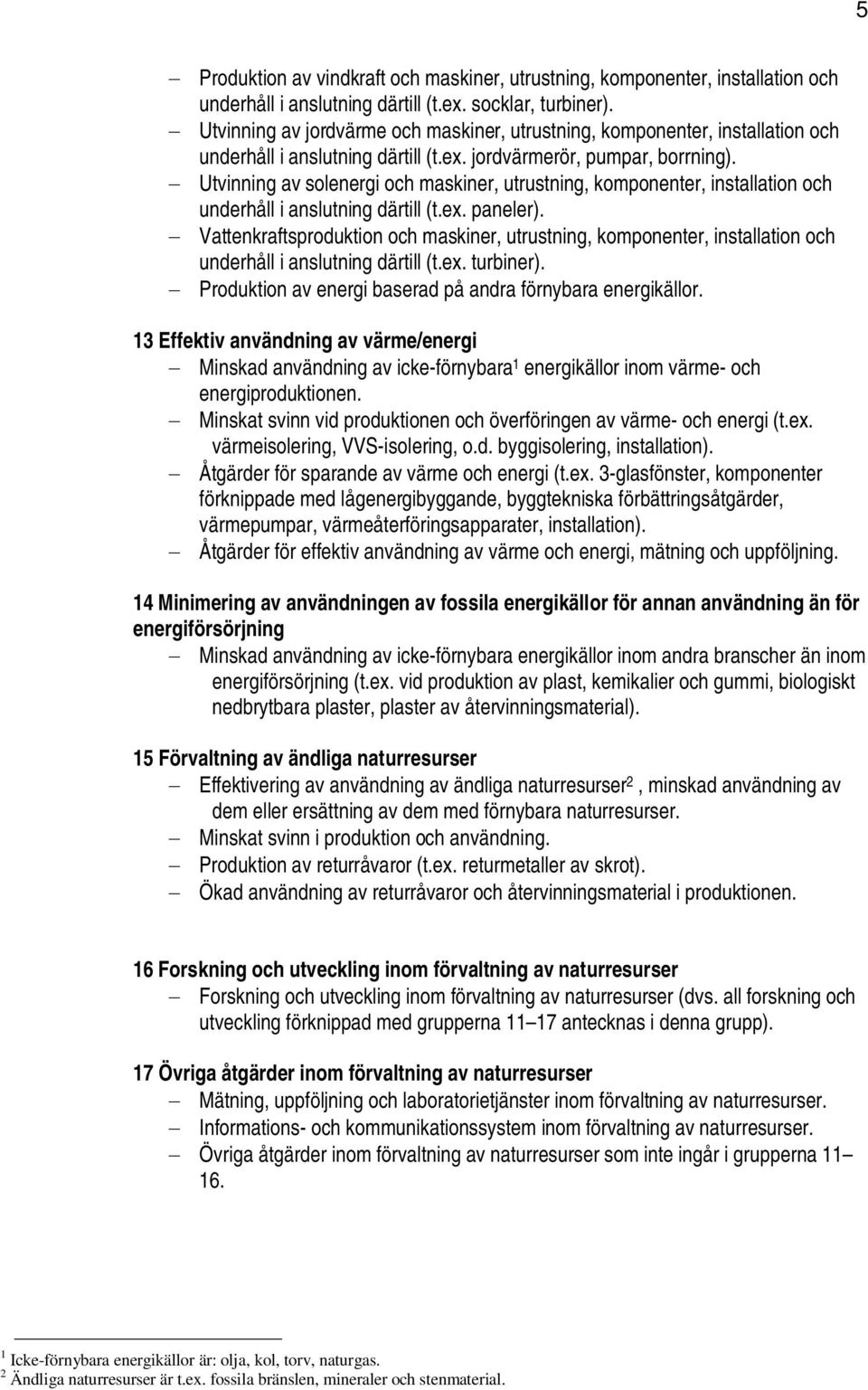 Utvinning av solenergi och maskiner, utrustning, komponenter, installation och underhåll i anslutning därtill (t.ex. paneler).