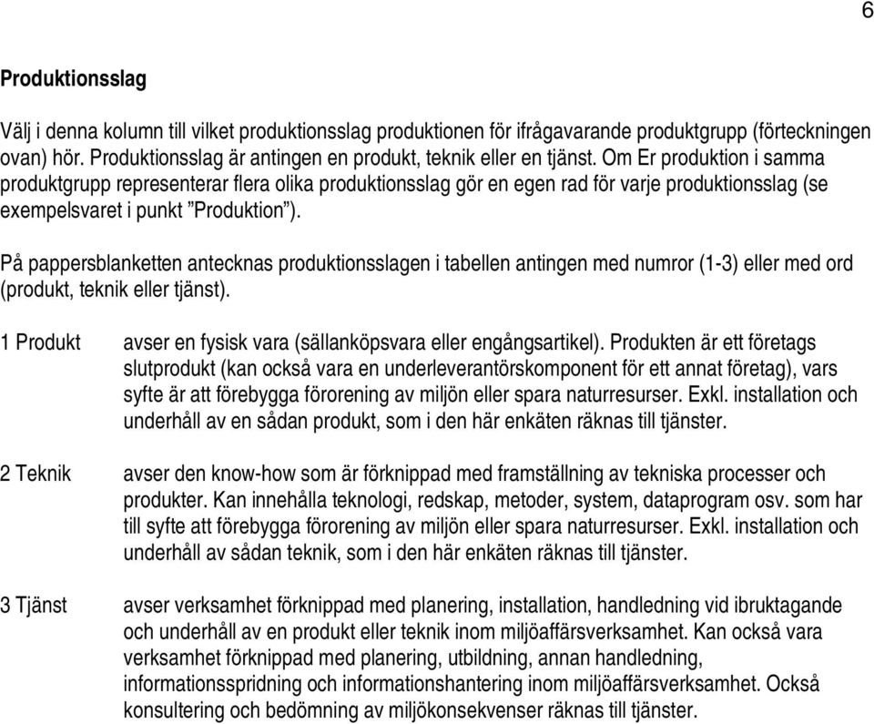 På pappersblanketten antecknas produktionsslagen i tabellen antingen med numror (1-3) eller med ord (produkt, teknik eller tjänst).