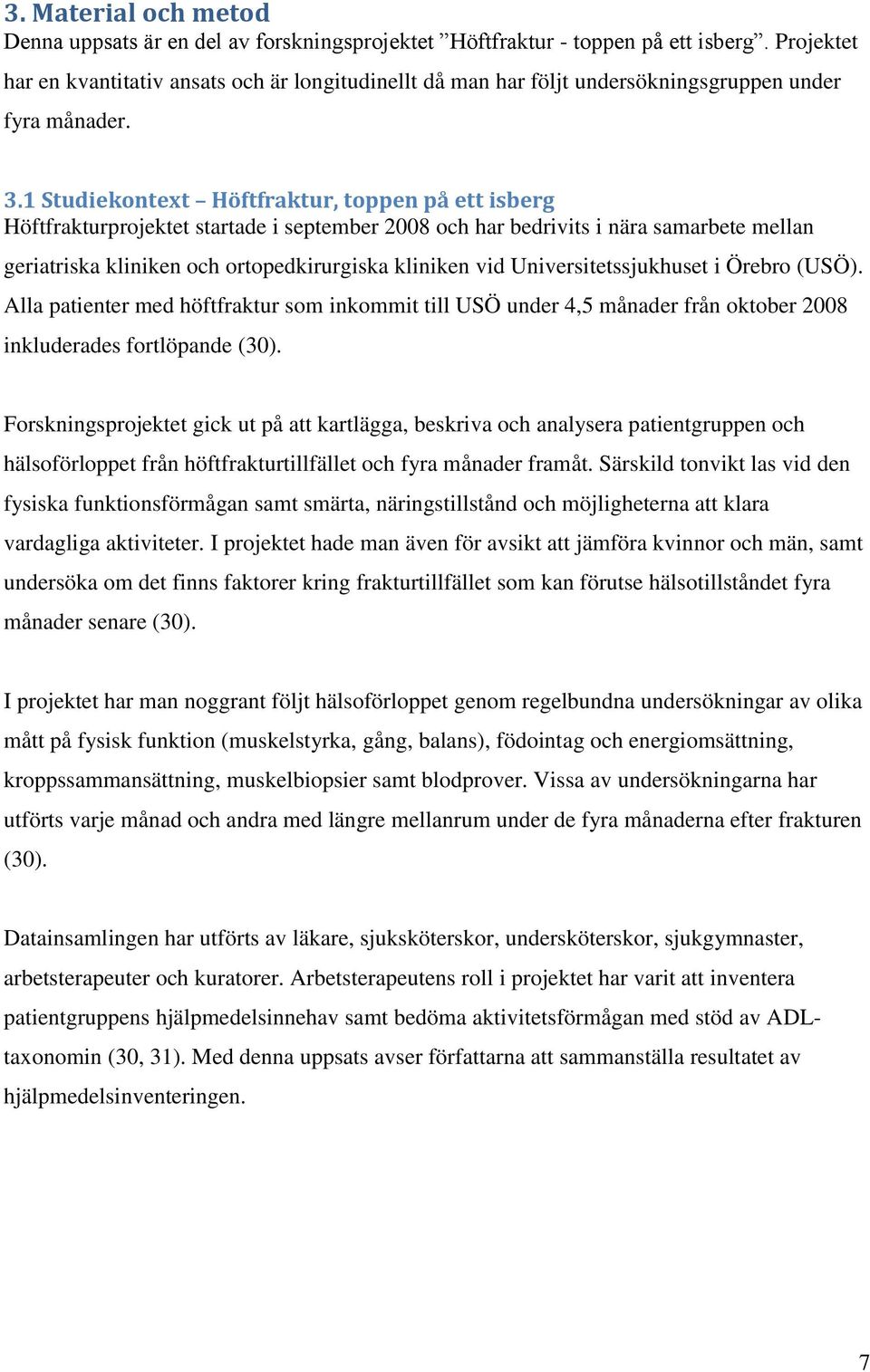 1 Studiekontext Höftfraktur, toppen på ett isberg Höftfrakturprojektet startade i september 2008 och har bedrivits i nära samarbete mellan geriatriska kliniken och ortopedkirurgiska kliniken vid