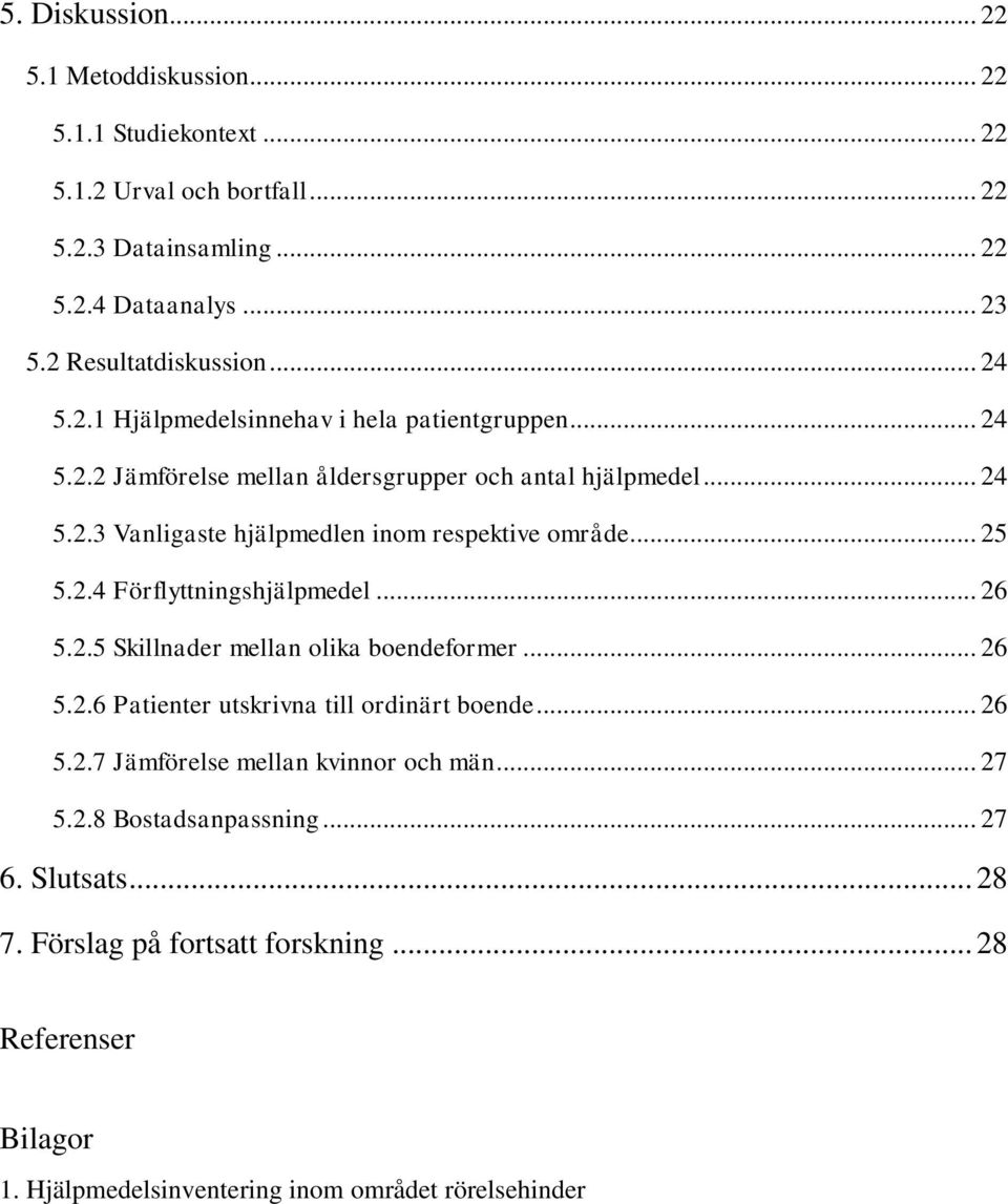 .. 25 5.2.4 Förflyttningshjälpmedel... 26 5.2.5 Skillnader mellan olika boendeformer... 26 5.2.6 Patienter utskrivna till ordinärt boende... 26 5.2.7 Jämförelse mellan kvinnor och män.