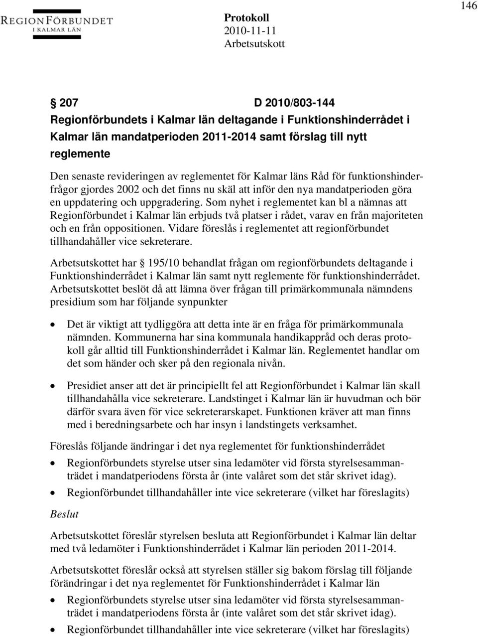 Som nyhet i reglementet kan bl a nämnas att Regionförbundet i Kalmar län erbjuds två platser i rådet, varav en från majoriteten och en från oppositionen.
