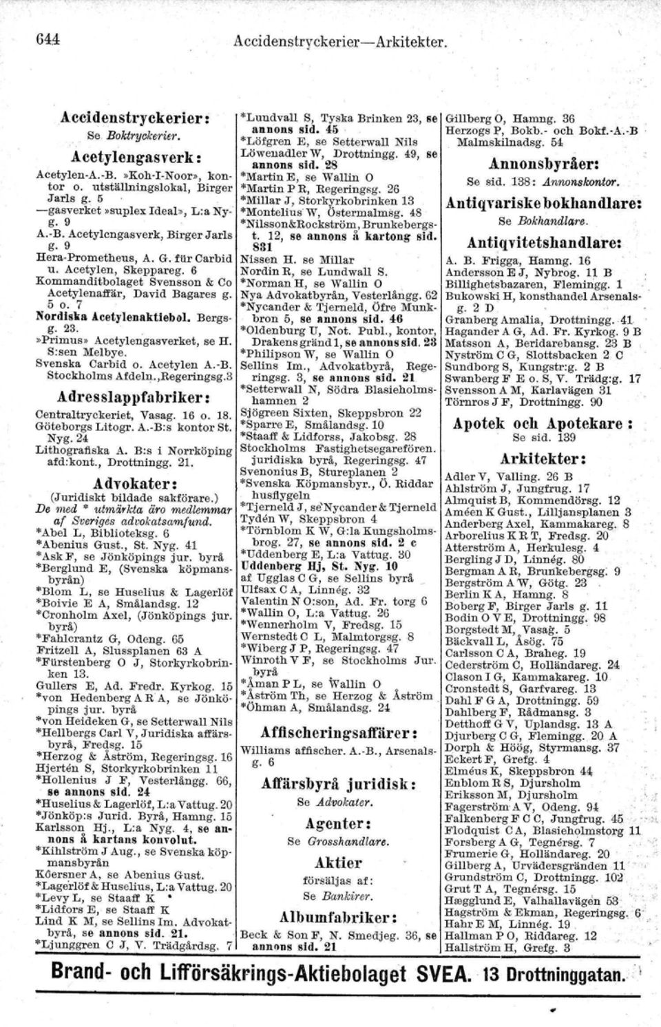 B:s i Norrköping Stockholms Fastighetsegarefören. afd:kont., Drottningg. 21. juridiska byrå, Regeringsg. 47 Svenonius B, Stureplanen 2 Advokater: *Svenska Köpmansbyr., Ö.