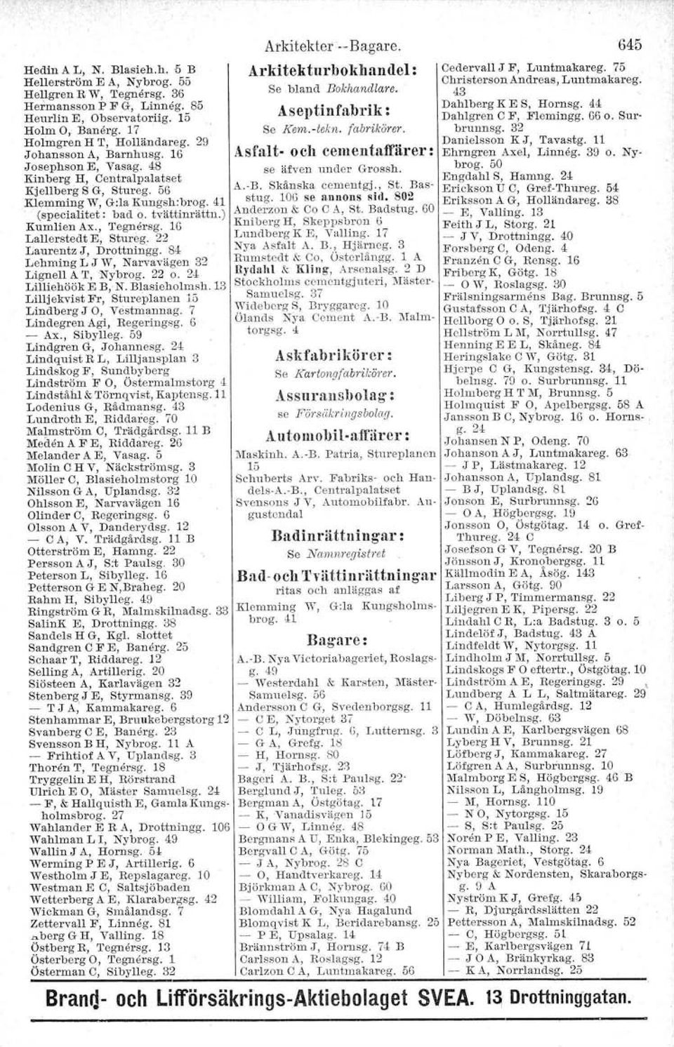 Holmgren H '1.', Holländareg. 2~) Danielsson K J, Tavastg. 11 Johansson A, Barnhusg. 16 Asfalt- och cementaffärer : Ehrngren Axel, Linneg. 39 o. Nybrog. 50 Josephson E, Yasag.