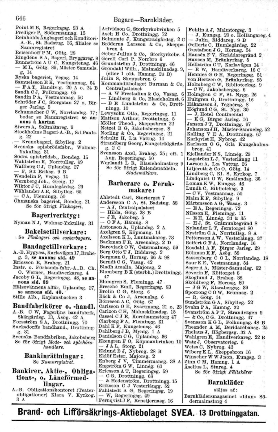 24 B Sandh C J, Folkungag. 65 Sandin P A, Vestmannag. 56 Schröder J OJ Storgatan 27 o, nnger Jarlsg. 5 Schumacher O W, Norrlandsg. 17; bodar se Namnregistret se annons å kartan Siwers AJ Saltmätareg.