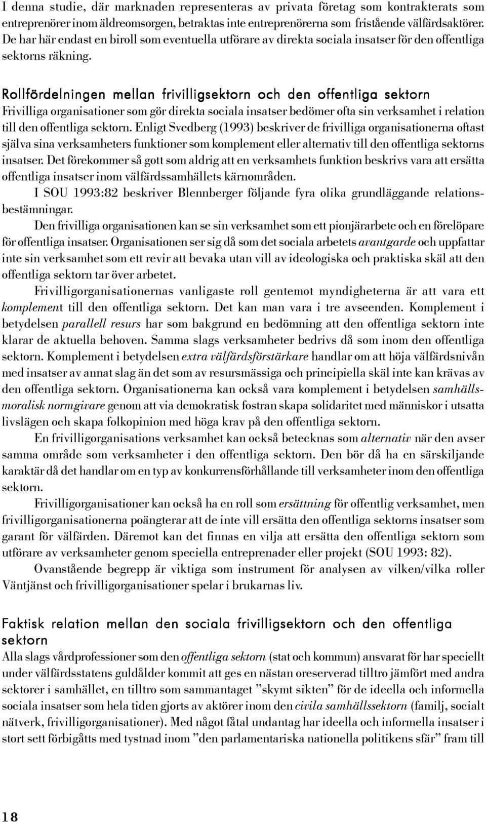 Rollfördelningen mellan frivilligsektorn och den offentliga sektorn Frivilliga organisationer som gör direkta sociala insatser bedömer ofta sin verksamhet i relation till den offentliga sektorn.